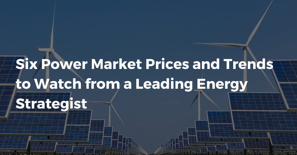 Six Power Market Prices and Trends to Watch from a Leading Energy Strategist