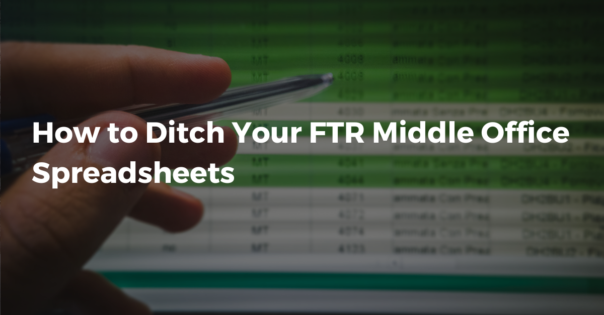 How to Ditch Your FTR Middle Office Spreadsheets